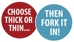 CHOOSE THICK OR THIN...THEN FORK IT IN! trademark