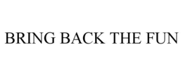 BRING BACK THE FUN trademark
