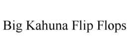 BIG KAHUNA FLIP FLOPS trademark