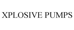 XPLOSIVE PUMPS trademark