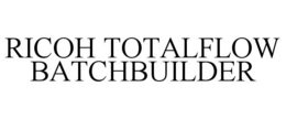 RICOH TOTALFLOW BATCHBUILDER trademark