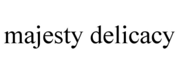 MAJESTY DELICACY trademark