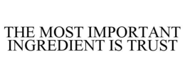 THE MOST IMPORTANT INGREDIENT IS TRUST trademark