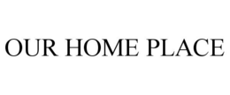 OUR HOME PLACE trademark