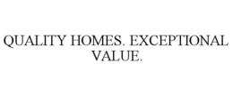 QUALITY HOMES. EXCEPTIONAL VALUE. trademark