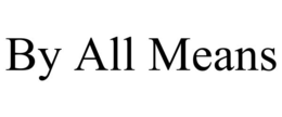 BY ALL MEANS trademark