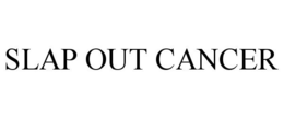 SLAP OUT CANCER trademark