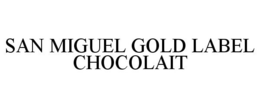 SAN MIGUEL GOLD LABEL CHOCOLAIT trademark