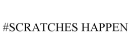 #SCRATCHES HAPPEN trademark