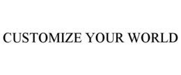 CUSTOMIZE YOUR WORLD trademark