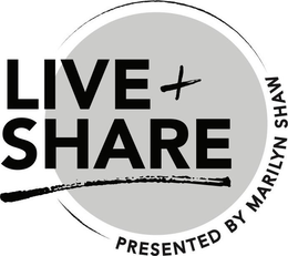 LIVE + SHARE PRESENTED BY MARILYN SHAW trademark