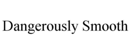 DANGEROUSLY SMOOTH trademark