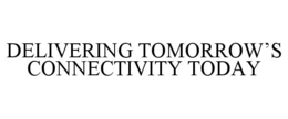 DELIVERING TOMORROW'S CONNECTIVITY TODAY trademark