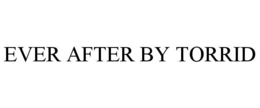 EVER AFTER BY TORRID trademark