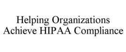 HELPING ORGANIZATIONS ACHIEVE HIPAA COMPLIANCE trademark