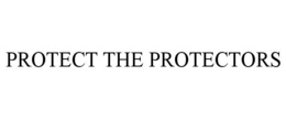 PROTECT THE PROTECTORS trademark