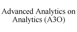 ADVANCED ANALYTICS ON ANALYTICS (A3O) trademark