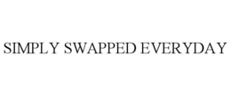 SIMPLY SWAPPED EVERYDAY trademark