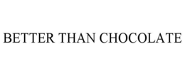 BETTER THAN CHOCOLATE trademark