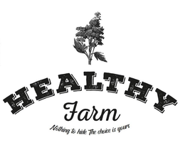 HEALTHY FARM NOTHING TO HIDE THE CHOICE IS YOURS trademark