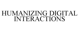 HUMANIZING DIGITAL INTERACTIONS trademark