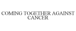 COMING TOGETHER AGAINST CANCER trademark