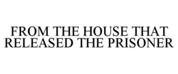 FROM THE HOUSE THAT RELEASED THE PRISONER trademark