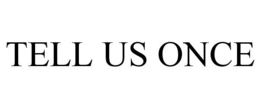 TELL US ONCE trademark
