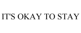 IT'S OKAY TO STAY trademark