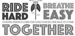 RIDE HARD BREATHE EASY CHASING DOWN A CURE FOR LUNG CANCER, ONE MILE AT A TIME TOGETHER trademark