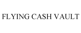 FLYING CASH VAULT trademark
