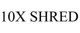 10X SHRED trademark
