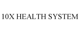 10X HEALTH SYSTEM trademark