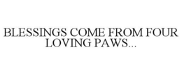 BLESSINGS COME FROM FOUR LOVING PAWS... trademark
