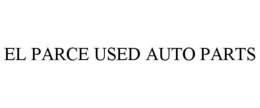 EL PARCE USED AUTO PARTS trademark