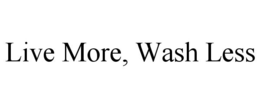 LIVE MORE, WASH LESS trademark