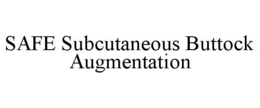 SAFE SUBCUTANEOUS BUTTOCK AUGMENTATION trademark