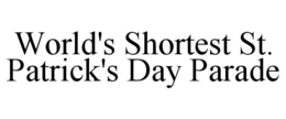 WORLD'S SHORTEST ST. PATRICK'S DAY PARADE trademark