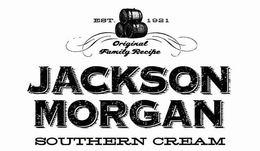 EST. 1921 ORIGINAL FAMILY RECIPE JACKSON MORGAN SOUTHERN CREAM trademark