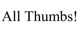 ALL THUMBS! trademark