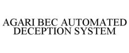 AGARI BEC AUTOMATED DECEPTION SYSTEM trademark