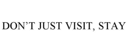 DON'T JUST VISIT, STAY trademark