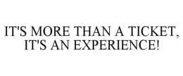 IT'S MORE THAN A TICKET, IT'S AN EXPERIENCE! trademark