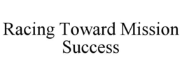 RACING TOWARD MISSION SUCCESS trademark