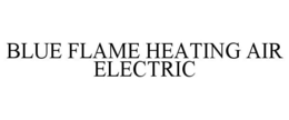 BLUE FLAME HEATING AIR ELECTRIC trademark