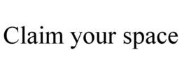 CLAIM YOUR SPACE trademark