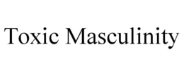TOXIC MASCULINITY trademark