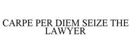 CARPE PER DIEM SEIZE THE LAWYER trademark