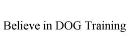 BELIEVE IN DOG TRAINING trademark