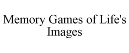 MEMORY GAMES OF LIFE'S IMAGES trademark